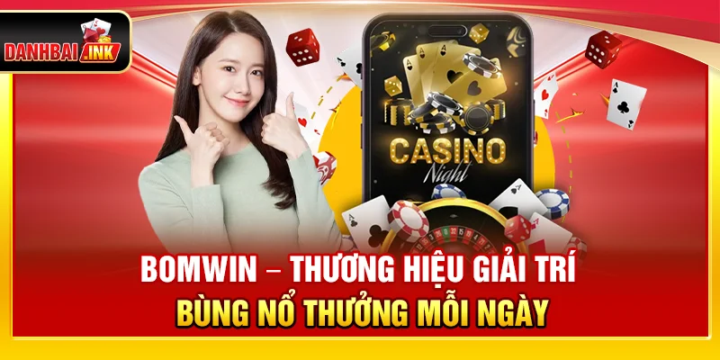 Bomwin – Thương Hiệu Giải Trí Bùng Nổ Thưởng Mỗi Ngày