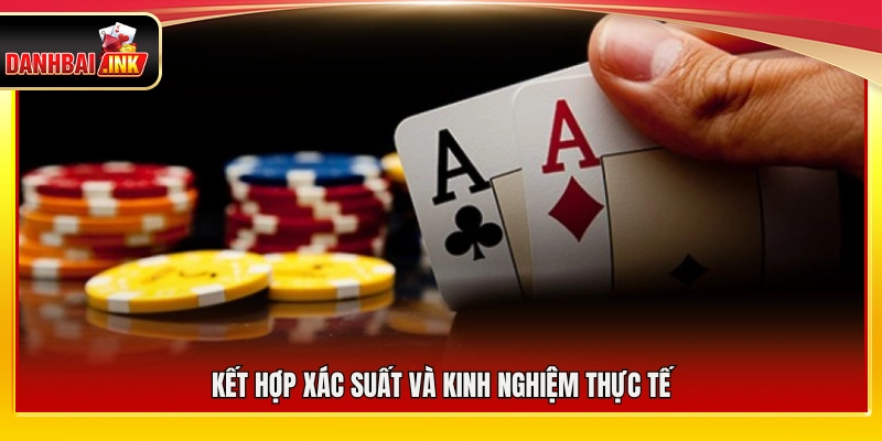 Mẹo Đọc Bài Chuẩn – Bí Kíp Được Cao Thủ Bài Chia Sẻ 5 Phối hợp giữa xác suất toán học và kinh nghiệm chơi